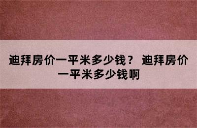 迪拜房价一平米多少钱？ 迪拜房价一平米多少钱啊